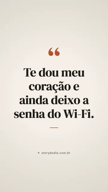 Te dou meu coração e ainda deixo a senha do Wi-Fi.