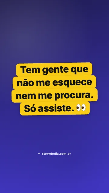 Tem gente que não me esquece nem me procura. Só assiste. 👀