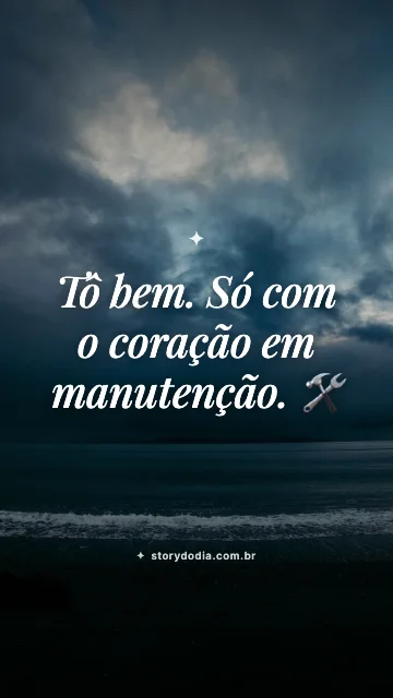 Tô bem. Só com o coração em manutenção. 🛠️