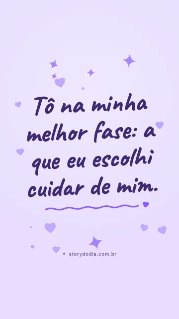 Tô na minha melhor fase: a que eu escolhi cuidar de mim.