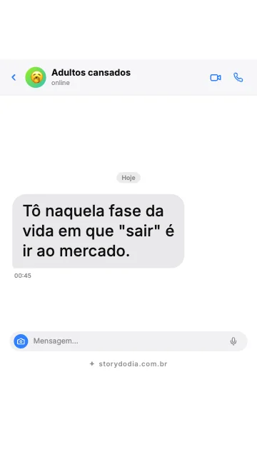 Tô naquela fase da vida em que "sair" é ir ao mercado.