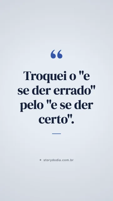 Troquei o "e se der errado" pelo "e se der certo".