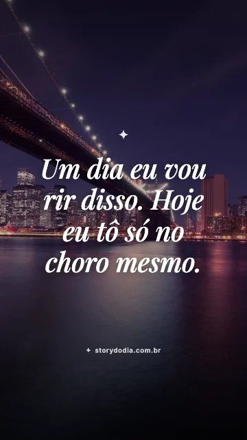 Um dia eu vou rir disso. Hoje eu tô só no choro mesmo.
