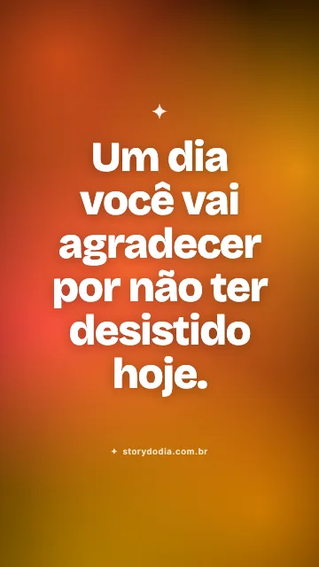 Um dia você vai agradecer por não ter desistido hoje.