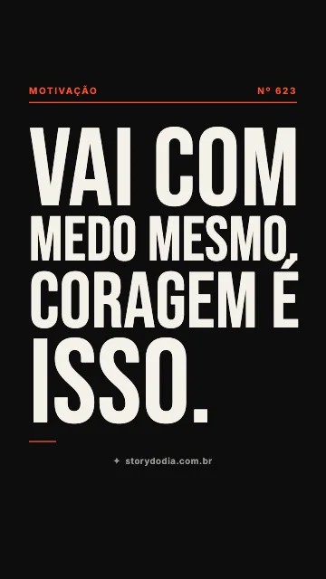 Vai com medo mesmo. Coragem é isso.