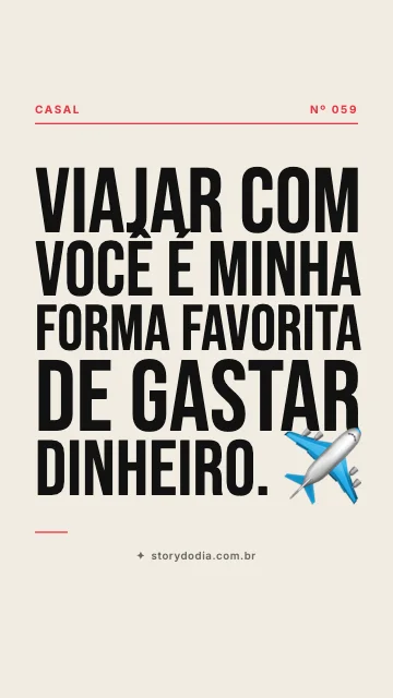 Viajar com você é minha forma favorita de gastar dinheiro. ✈️