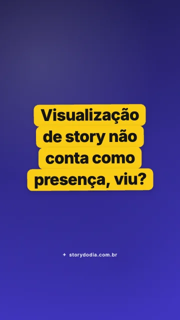 Visualização de story não conta como presença, viu?