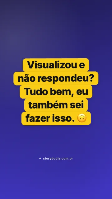 Visualizou e não respondeu? Tudo bem, eu também sei fazer isso. 🙃