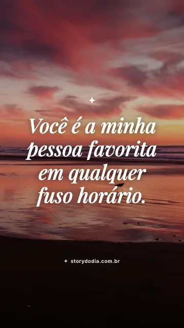 Você é a minha pessoa favorita em qualquer fuso horário.