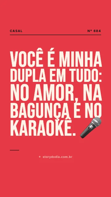 Você é minha dupla em tudo: no amor, na bagunça e no karaokê. 🎤